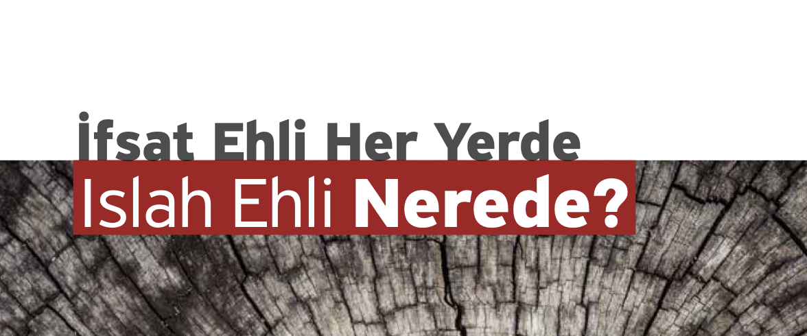 İfsat Ehli Her Yerde, Islah Ehli Nerede?